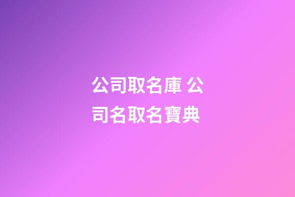 公司取名庫 公司名取名寶典-第1張-公司起名-玄機派